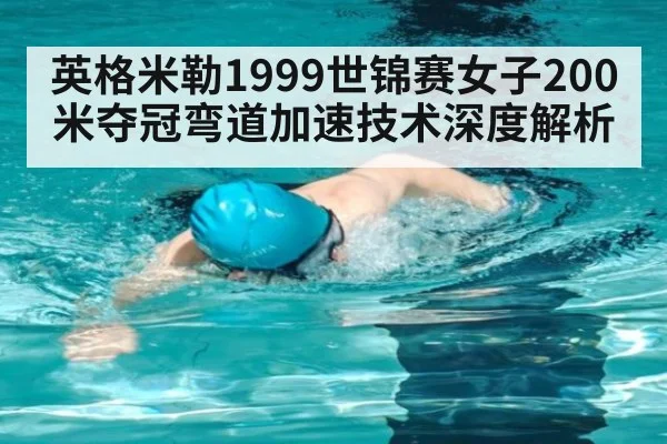 英格米勒1999世锦赛女子200米夺冠弯道加速技术深度解析